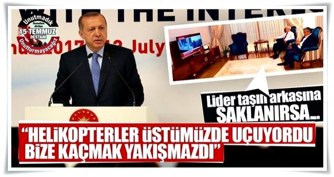 Erdoğan: Lider taşın arkasına saklanırsa millet dağın arkasına saklanır