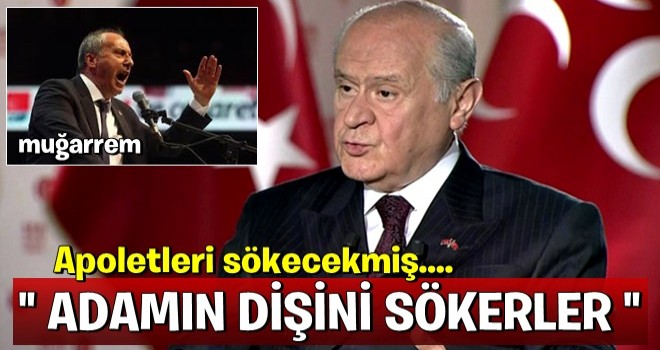 Devlet Bahçeli: Haddini bil İnce! Adamın dişini sökerler