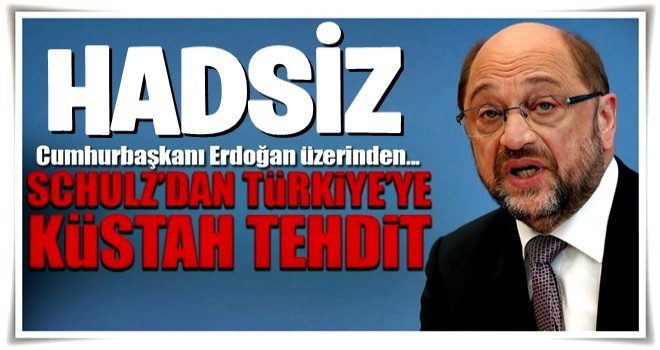 Schulz'dan Türkiye'ye küstah tehdit