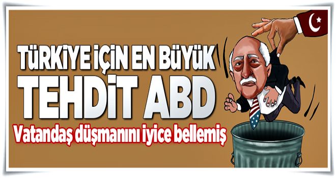 Türkiye için en büyük tehdit ABD .