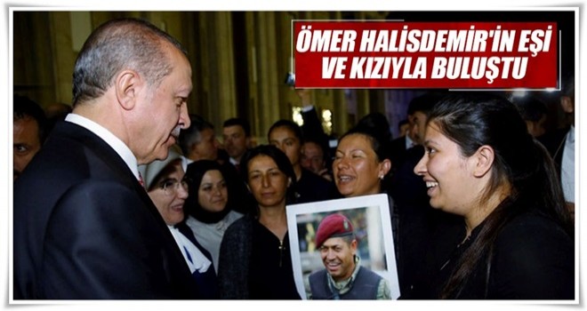 Cumhurbaşkanı Erdoğan, Ömer Halisdemir'in eşi ve kızıyla buluştu