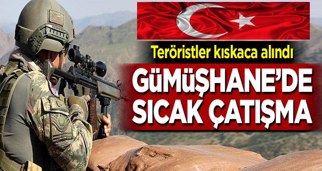 Teröristler kıskaca alındı... Gümüşhane'de sıcak çatışma!