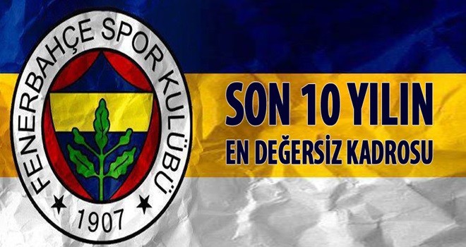 F.Bahçe'de son 10 yılın en değersiz kadrosu!