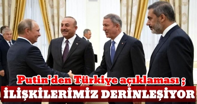 Putin’den Türkiye değerlendirmesi ilişkiler derinleşiyor