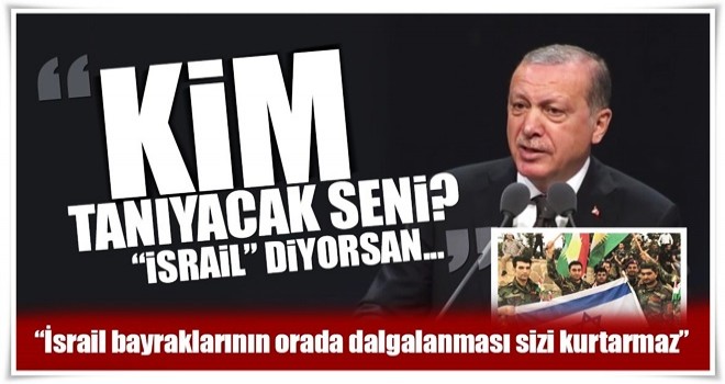 Erdoğan: Senin bağımsızlığını kim kabul edecek?