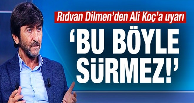 Dilmen'den Koç'a uyarı! 'Böyle sürmez'