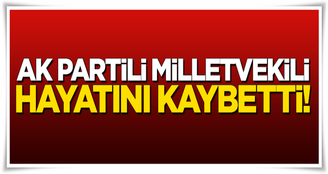 Ak Parti'nin acı kaybı... Gaziantep Milletvekili Abdulkadir Yüksel hayatını kaybetti