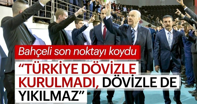 MHP Genel Başkanı Devlet Bahçeli: Türkiye dövizle kurulmadı