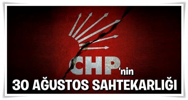 CHP’nin 30 Ağustos sahtekârlığı