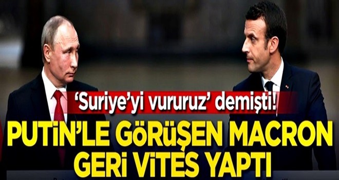Putin'le görüşen Macron geri vites yaptı!