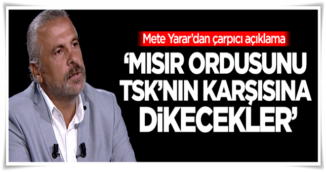 Mete Yarar: Mısır ordusunu TSK’nın karşısına dikecekler