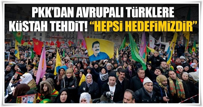 PKK'dan Avrupalı Türklere küstah tehdit: Hepsi hedefimizdedir