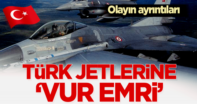 Türk jetleri ‘vur emri’ bekledi