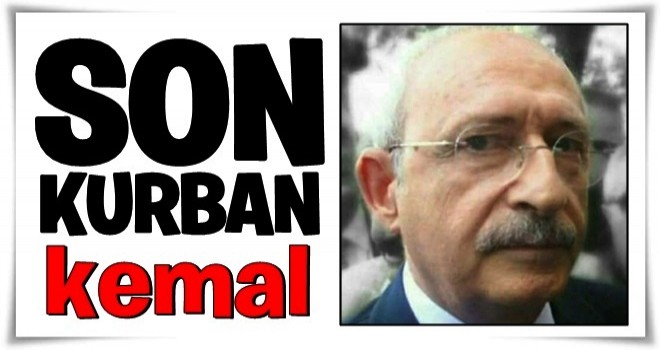 Son kurban Kılıçdaroğlu