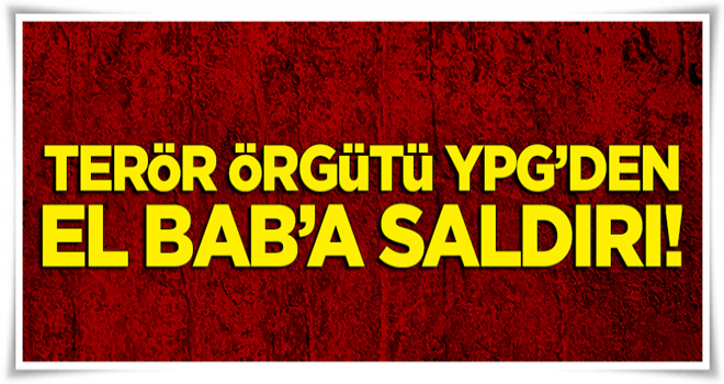 Terör örgütü YPG'den El Bab'a saldırı!