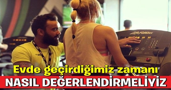 Evde geçirdiğimiz zamanı nasıl değerlendirmeliyiz?