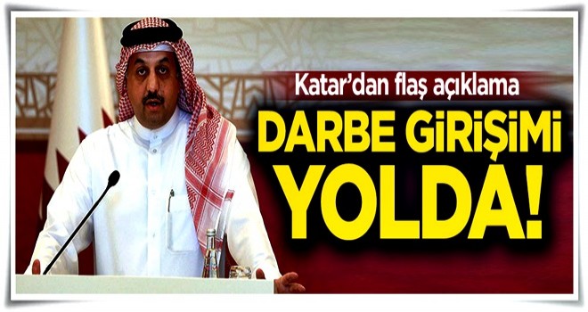 Katar'dan flaş açıklama: Darbe girişimi yolda!