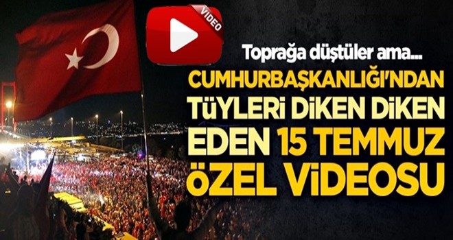 Cumhurbaşkanlığı'ndan tüyleri diken diken eden 15 Temmuz özel videosu