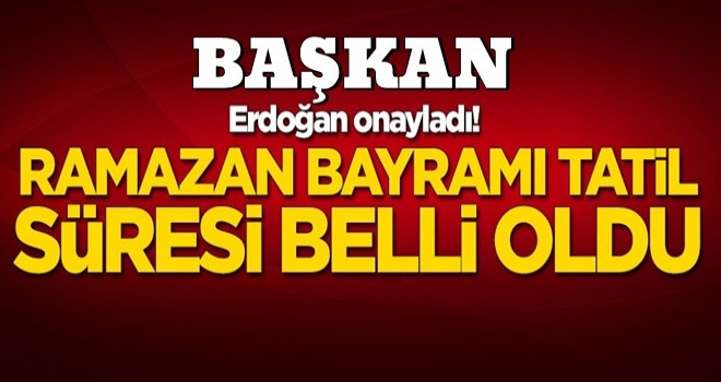 Başkan Erdoğan onayladı! Ramazan Bayramı tatili belli oldu