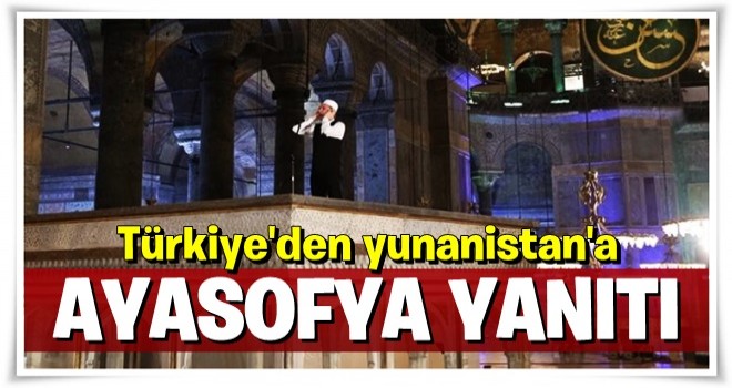 Türkiye'den Yunanistan'a Ayasofya yanıtı