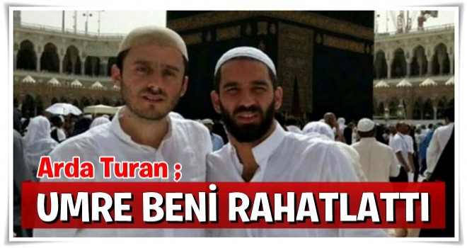 Arda Turan: Umre beni rahatlattı