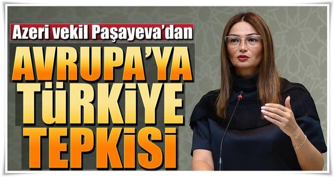 Azeri vekil Paşayeva'dan Avrupa'ya Türkiye tepkisi