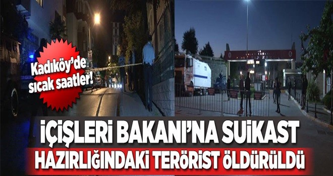 İçişleri Bakanı'na suikast hazırlığı yapan terörist Kadıköy'de öldürüldü .