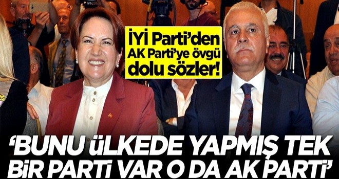 İYİ Parti’den AK Parti’ye övgü dolu sözler! 'Bunu yapmış ülkede tek bir parti var'