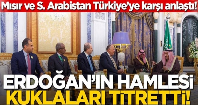 Başkan Erdoğan'ın hamlesi kuklaları rahatsız etti! Suudi Arabistan ve Mısır, Türkiye'ye karşı anlaştı