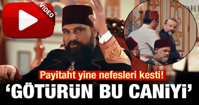 Payitaht yine nefesleri kesti: 'Götürün bu caniyi'