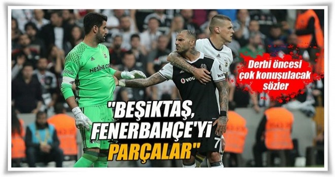 "Beşiktaş, Fenerbahçe'yi parçalar"