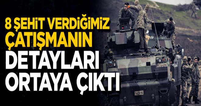 8 şehit verdiğimiz çatışmanın detayları ortaya çıktı