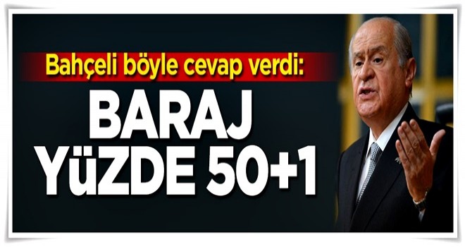 Bahçeli böyle cevap verdi: Baraj yüzde 50+1