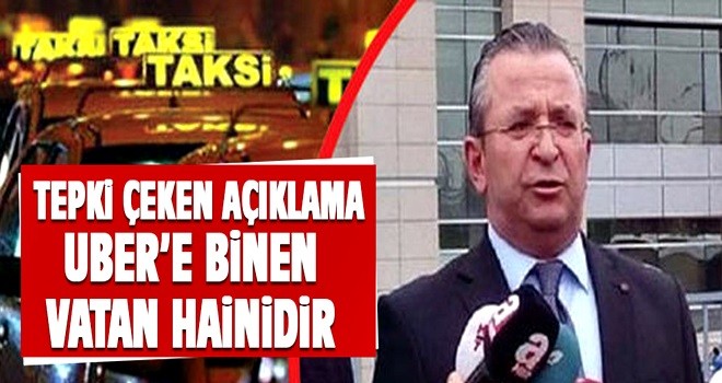 Tepki çeken açıklama: Uber'e binen vatan hainidir