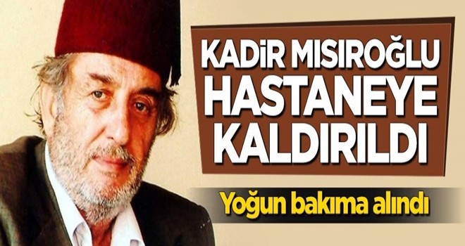 Tarihçi Yazar Kadir Mısıroğlu yoğun bakıma alındı!