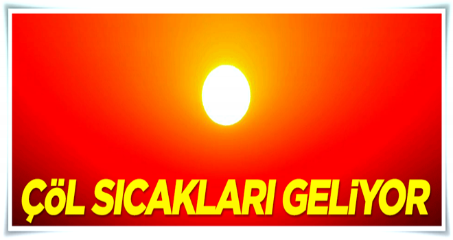 Meteoroloji uyardı! Çöl sıcakları geliyor