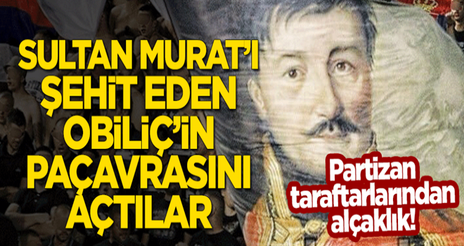 Partizan taraftarından alçaklık: Sultan Murat'ı hançerleyen Obiliç için paçavra açtılar!