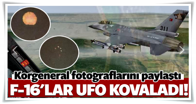 Korgeneral açıkladı: F-16'lar sınırda UFO kovaladı