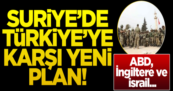 Suriye'de Türkiye'ye karşı yeni plan!