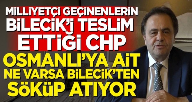 Miliyetçi geçinenlerin Bilecik'i teslim ettiği CHP, Osmanlı'ya ait ne varsa, Bilecik'ten söküp atıyor