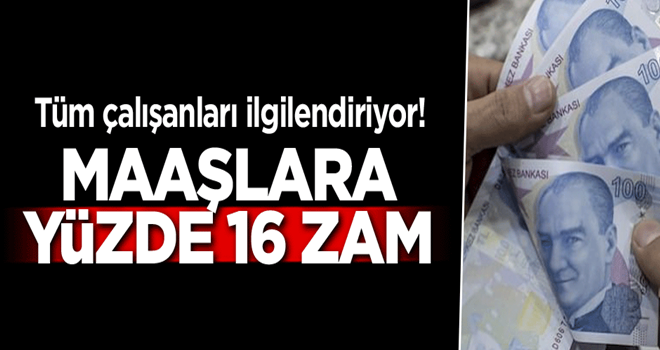 Tüm çalışanları ilgilendiriyor! Maaşlara yüzde 16 zam