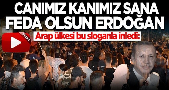 Arap ülkesi bu sloganla inledi: Canımız kanımız sana feda Erdoğan