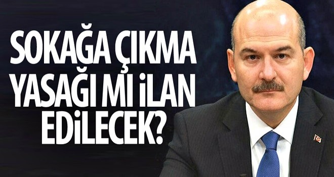 Sokağa çıkma yasağı ilan edilecek mi?