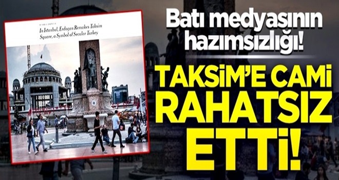 Batı medyasının Taksim Camii hazımsızlığı!