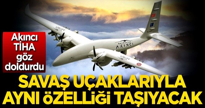 Akıncı TİHA göz doldurdu! Savaş uçaklarıyla aynı özelliği taşıyacak