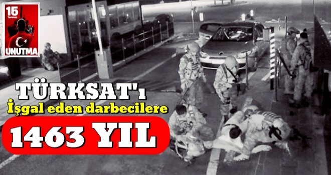 TÜRKSAT'ı işgal eden darbecilere rekor ceza onandı... Tam bin 463'er yıl 6 ay hapis cezası!