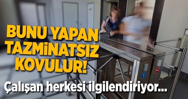 Bunu yapan tazminatsız kovulur! Tüm çalışanları ilgilendiriyor... .