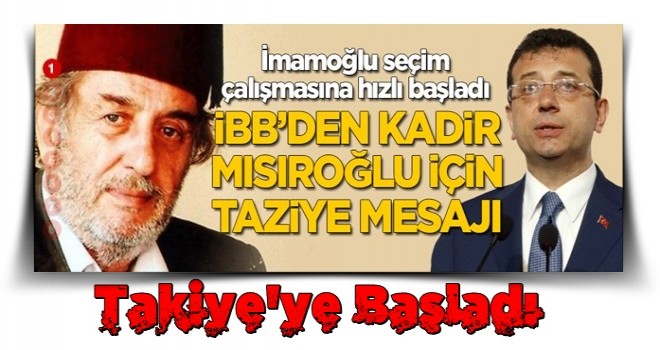 İmamoğlu seçim çalışmalarına hızlı başladı! İBB'den Kadir Mısıroğlu için taziye mesajı