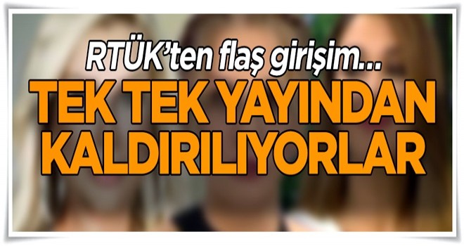 RTÜK’ten flaş girişim… Tek tek yayından kaldırılıyorlar