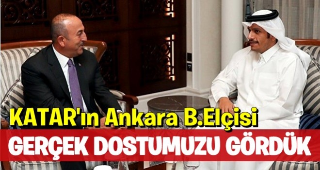 Katar’ın Ankara Büyükelçisi: Gerçek dostumuzu gördük